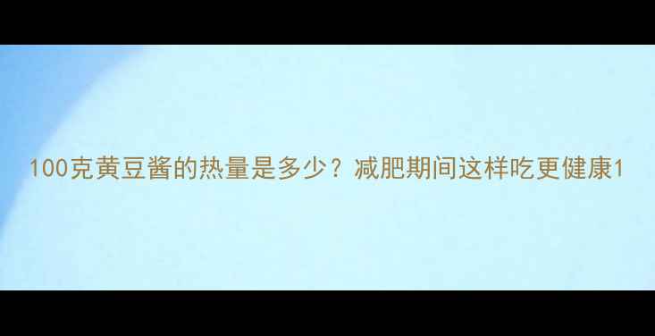 图片 100克黄豆酱的热量是多少？减肥期间这样吃更健康1
