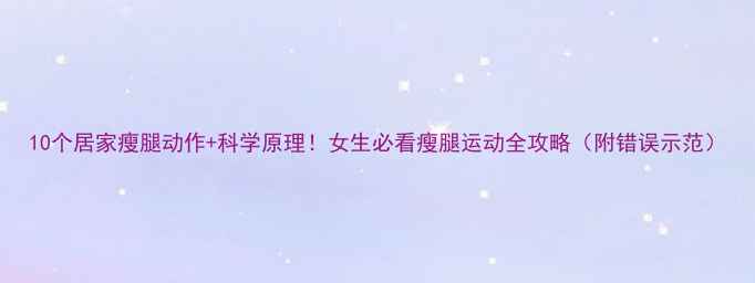 图片 10个居家瘦腿动作+科学原理！女生必看瘦腿运动全攻略（附错误示范）