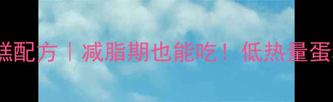图片 10款低卡蛋糕配方｜减脂期也能吃！低热量蛋糕推荐清单1