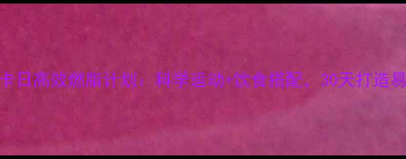 图片 1600大卡日高效燃脂计划：科学运动+饮食搭配，30天打造易瘦体质