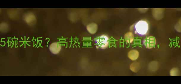 图片 1个榴莲酥=5碗米饭？高热量零食的真相，减肥期必看！