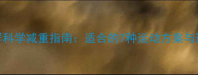 图片 200斤人群科学减重指南：适合的7种运动方案与避坑要点1