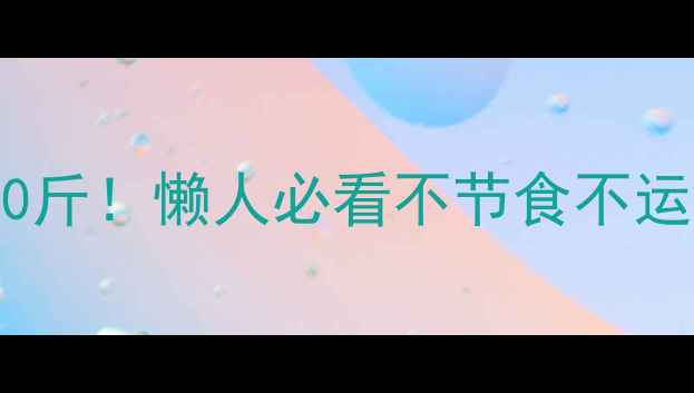 图片 28天健康瘦10斤！懒人必看不节食不运动减肥攻略1