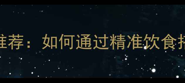 图片 28天科学减脂食谱推荐：如何通过精准饮食搭配实现健康瘦身？
