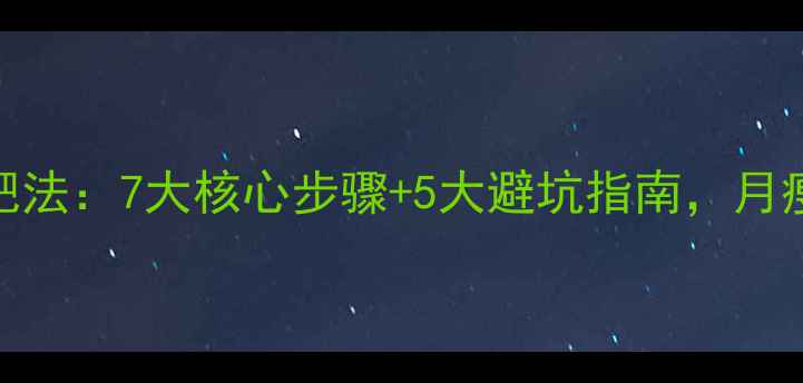 图片 30天科学减肥法：7大核心步骤+5大避坑指南，月瘦15斤不反弹