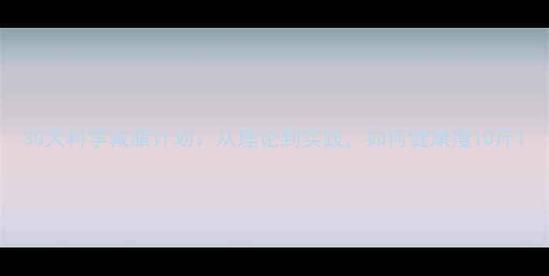 图片 30天科学减脂计划：从理论到实践，如何健康瘦10斤1