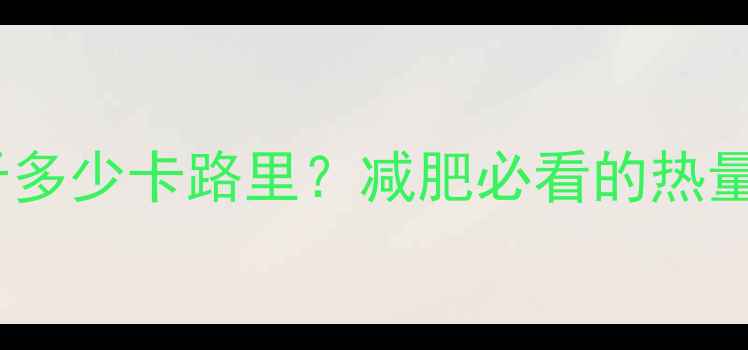 图片 40千卡等于多少卡路里？减肥必看的热量换算指南1