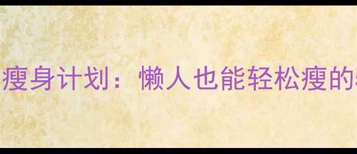 图片 7天健康瘦身计划：懒人也能轻松瘦的5大秘诀