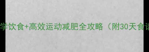 图片 7天瘦10斤！科学饮食+高效运动减肥全攻略（附30天食谱+训练计划）1