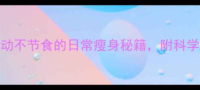 图片 7天瘦5斤！不运动不节食的日常瘦身秘籍，附科学原理与避坑指南
