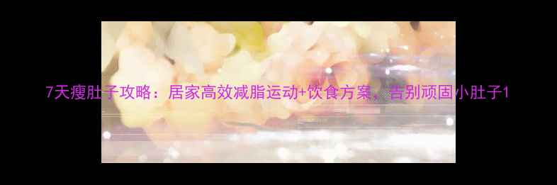 图片 7天瘦肚子攻略：居家高效减脂运动+饮食方案，告别顽固小肚子1