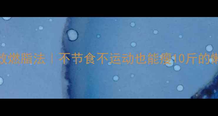 图片 ✨28天高效燃脂法｜不节食不运动也能瘦10斤的懒人攻略💡