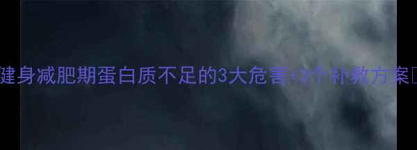 图片 ✨健身减肥期蛋白质不足的3大危害+3个补救方案✨1