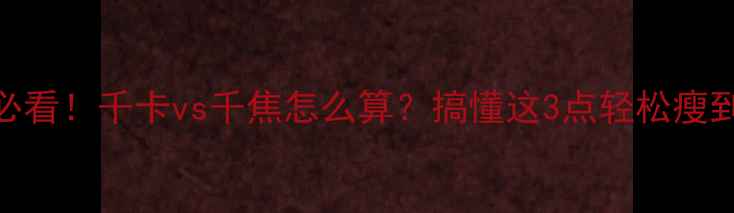 图片 ✨减肥必看！千卡vs千焦怎么算？搞懂这3点轻松瘦到90斤🌟