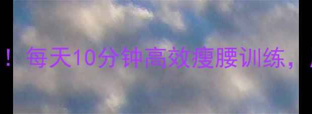 图片 ✨练出马甲线必看！每天10分钟高效瘦腰训练，腰围小3cm的秘诀1
