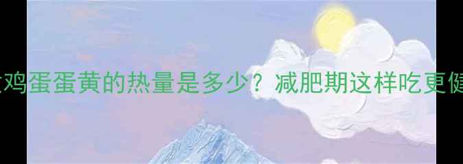 图片 一个煮鸡蛋蛋黄的热量是多少？减肥期这样吃更健康！1