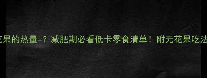 图片 一颗无花果的热量=？减肥期必看低卡零食清单！附无花果吃法攻略🍇1