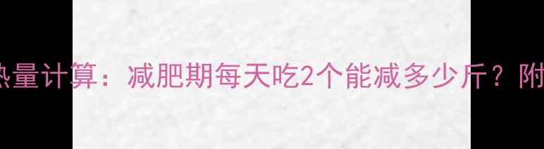 图片 两个蒸鸡蛋的热量计算：减肥期每天吃2个能减多少斤？附低卡蒸蛋食谱1
