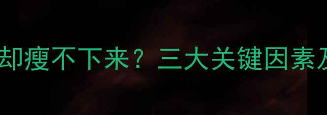 图片 为什么每天运动却瘦不下来？三大关键因素及科学减肥方法1