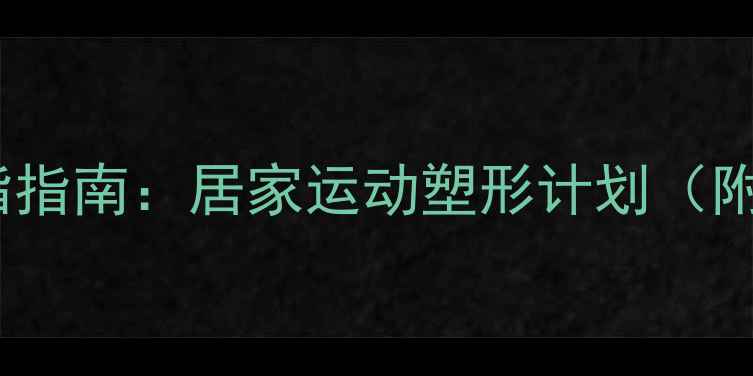 图片 产后妈妈高效燃脂指南：居家运动塑形计划（附30天跟练教程）1