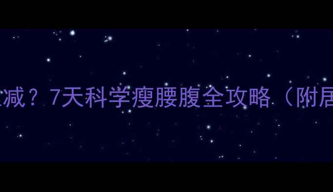 图片 产后腰腹赘肉顽固难减？7天科学瘦腰腹全攻略（附居家训练+饮食方案）