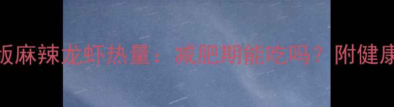 图片 低卡版麻辣龙虾热量：减肥期能吃吗？附健康做法