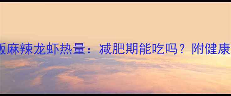 图片 低卡版麻辣龙虾热量：减肥期能吃吗？附健康做法1