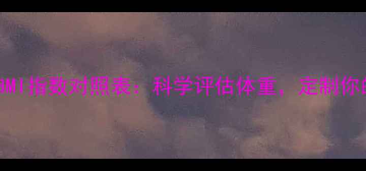 图片 体脂率计算表+BMI指数对照表：科学评估体重，定制你的高效减肥计划