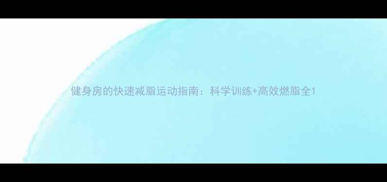 图片 健身房的快速减脂运动指南：科学训练+高效燃脂全1