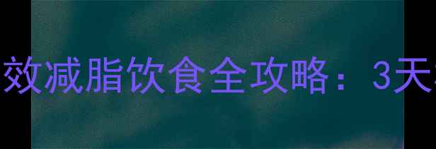 图片 健身比赛倒计时7天！高效减脂饮食全攻略：3天极速掉秤+1周巩固计划1