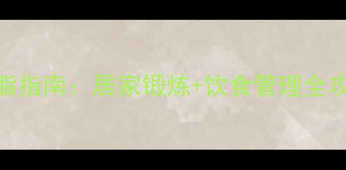 图片 冬天室内减肥高效燃脂指南：居家锻炼+饮食管理全攻略（附12周计划表）