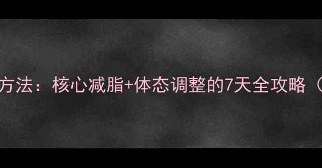 图片 减将军肚最有效的方法：核心减脂+体态调整的7天全攻略（附详细训练计划）