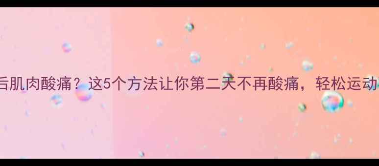 图片 减肥健身后肌肉酸痛？这5个方法让你第二天不再酸痛，轻松运动不喊累！1