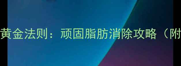 图片 减肥平台期突破的5大黄金法则：顽固脂肪消除攻略（附科学饮食+运动方案）