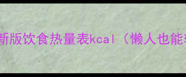 图片 减肥必看！最新版饮食热量表kcal（懒人也能轻松瘦10斤）1