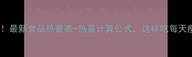 图片 减肥必看！最新食品热量表+热量计算公式，这样吃每天瘦半斤！1