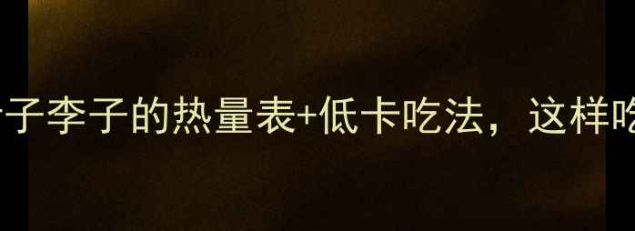 图片 减肥必看！红色叶子李子的热量表+低卡吃法，这样吃不胖还饱腹！🍒1