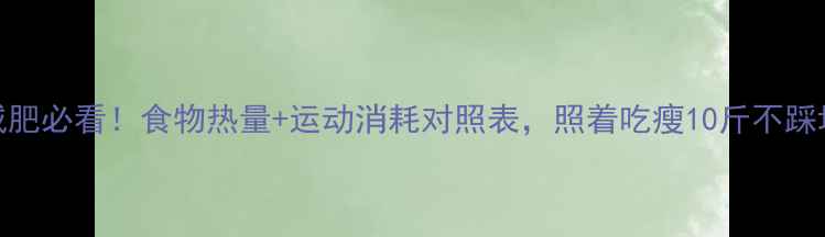 图片 减肥必看！食物热量+运动消耗对照表，照着吃瘦10斤不踩坑