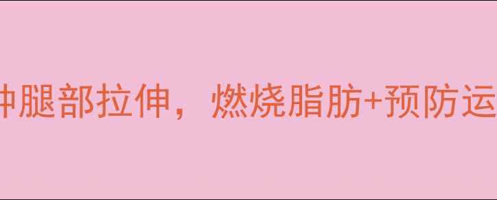 图片 减肥必练！运动前5分钟腿部拉伸，燃烧脂肪+预防运动损伤（附动作图解）