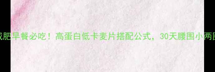 图片 减肥早餐必吃！高蛋白低卡麦片搭配公式，30天腰围小两圈