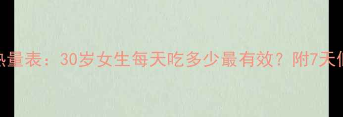 图片 减肥早餐热量表：30岁女生每天吃多少最有效？附7天低卡食谱🍳
