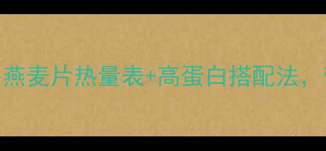图片 减肥期必看！小袋装燕麦片热量表+高蛋白搭配法，营养师低卡饱腹攻略