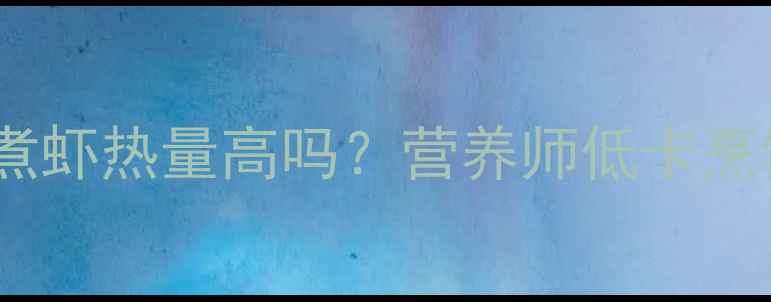 图片 减肥期必看！白水煮虾热量高吗？营养师低卡烹饪技巧与搭配建议1