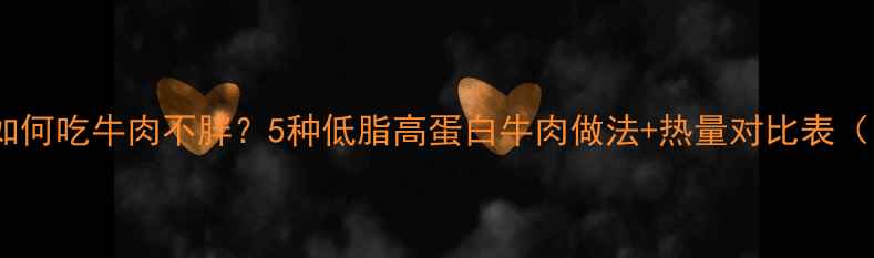 图片 减肥期间如何吃牛肉不胖？5种低脂高蛋白牛肉做法+热量对比表（附食谱）1