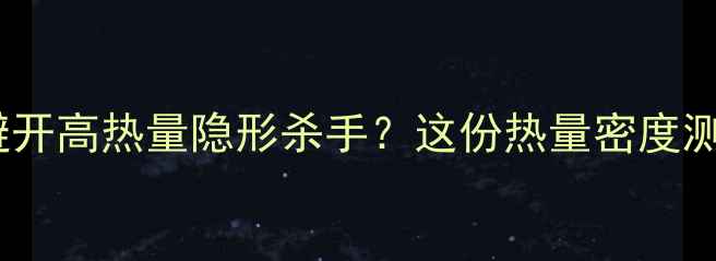 图片 减肥期间如何避开高热量隐形杀手？这份热量密度测评清单请收好1