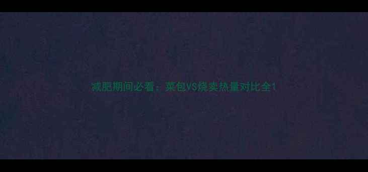 图片 减肥期间必看：菜包VS烧卖热量对比全1