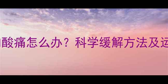 图片 减肥期间肌肉酸痛怎么办？科学缓解方法及运动注意事项1