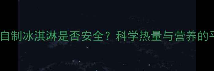 图片 减肥期间自制冰淇淋是否安全？科学热量与营养的平衡之道1