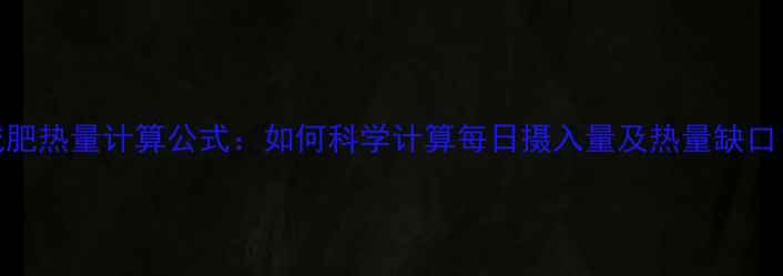 图片 减肥热量计算公式：如何科学计算每日摄入量及热量缺口？