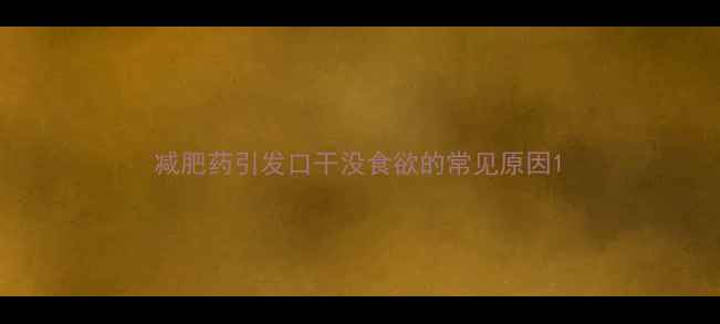 图片 减肥药引发口干没食欲的常见原因1